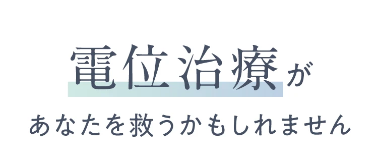 電位治療があなたを救うかもしれません