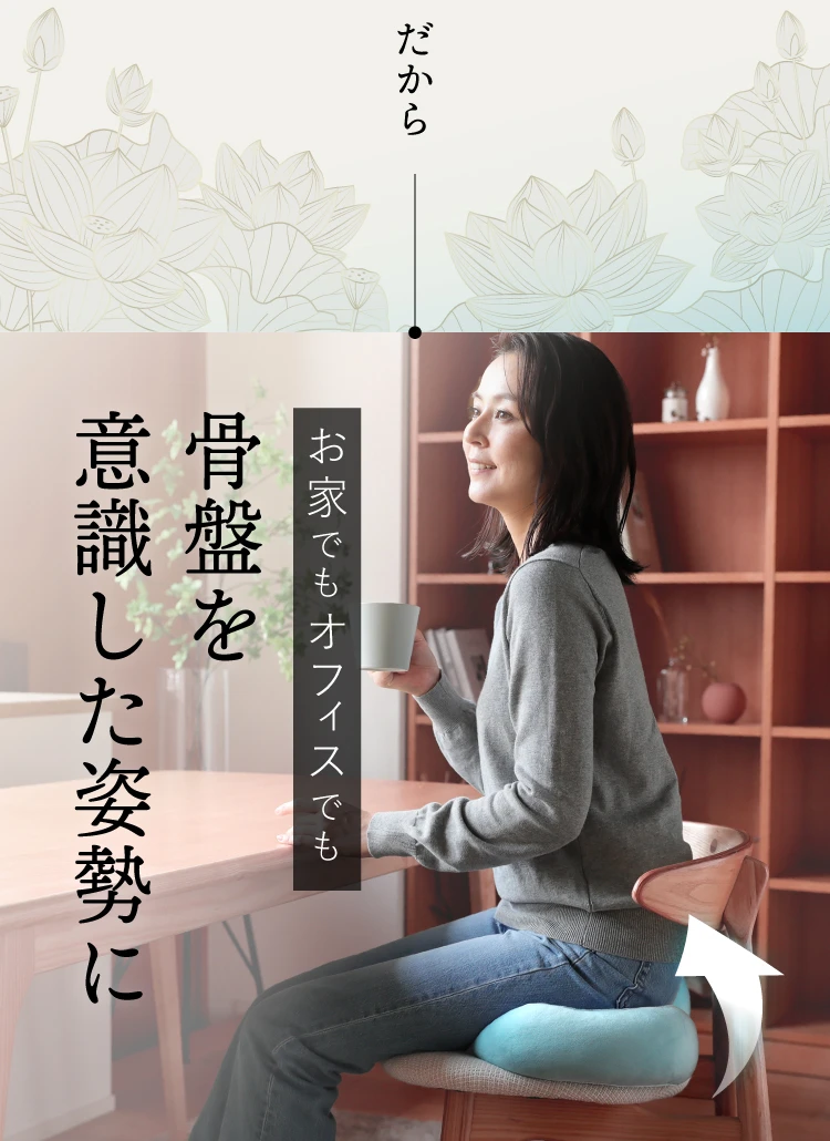 だから、お家でもオフィスでも骨盤を意識した姿勢に