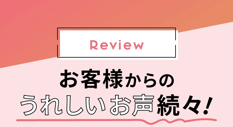 お客様からのうれしいお声続々!