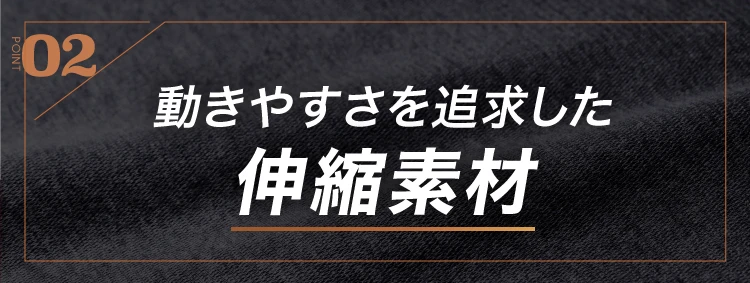 ポイント02.動きやすさを追及した伸縮素材