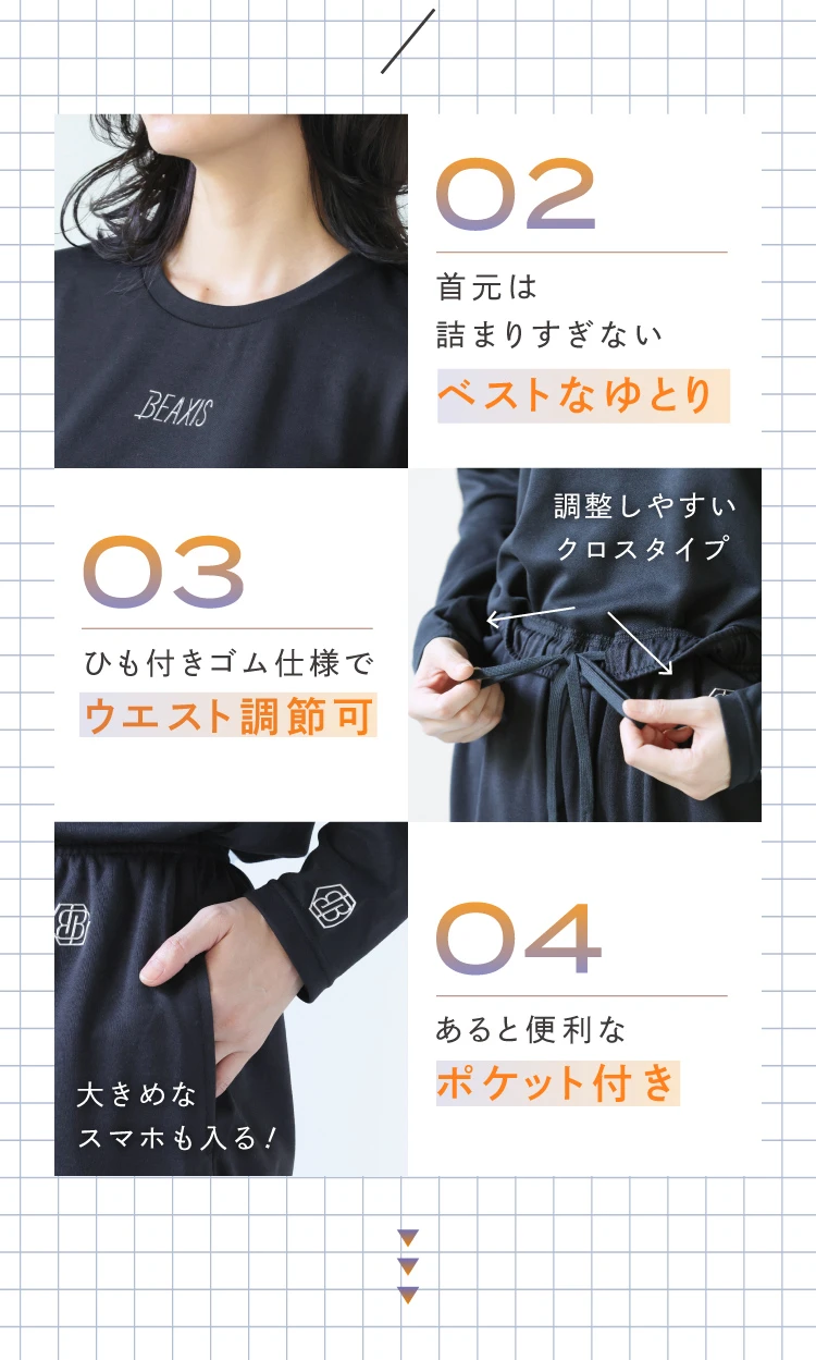 02. 首元は詰まり過ぎないベストなゆとり 03. ひも付きゴム仕様でウエスト調節可 04. あると便利なポケット付き