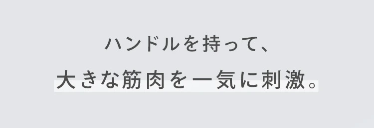 ハンドルを持って、大きな筋肉を一気に刺激