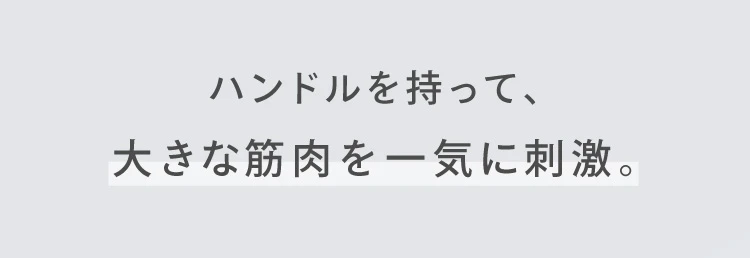 ハンドルを持って、大きな筋肉を一気に刺激