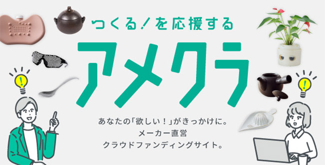 つくる！を応援するアメクラ あなたの「欲しい！」がきっかけに。メーカー直営クラウドファンディングサイト
