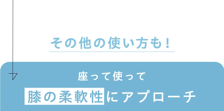 座って使って膝の柔軟性にアプローチ