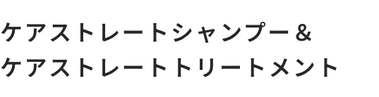 ケアストレートシャンプー・ケアストレートトリートメント