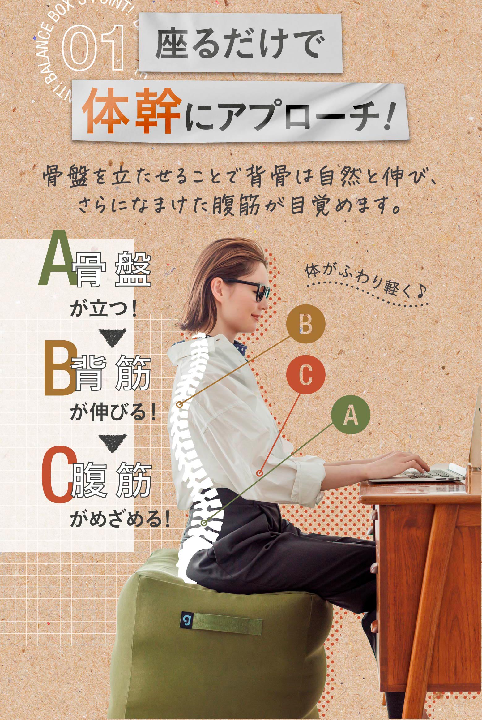 座るだけで体幹にアプローチ！骨盤を立たせることで背骨は自然と伸び、さらになまけた腹筋が目覚めます。