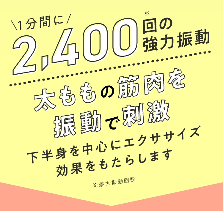 1分間に2,400回の強力振動 太ももの筋肉を振動で刺激