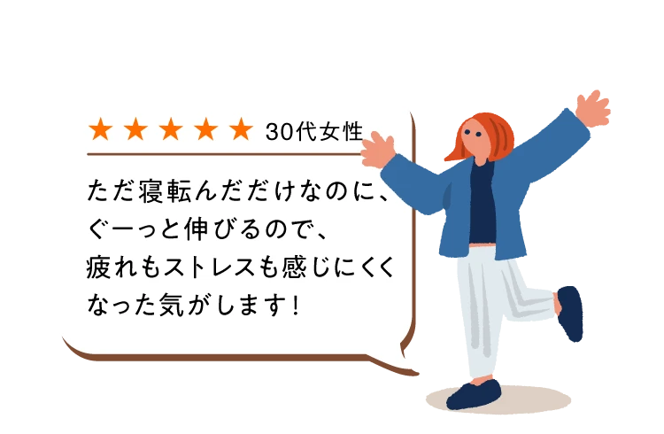 ただ寝転んだだけなのに、ぐーっと伸びるので、疲れもストレスも感じにくくなった気がします！