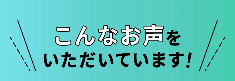 こんなお声をいただいています