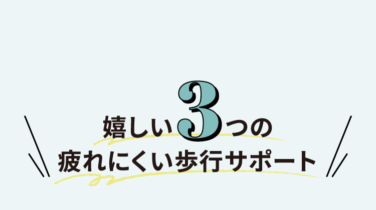 嬉しい3つの疲れにくい歩行サポート