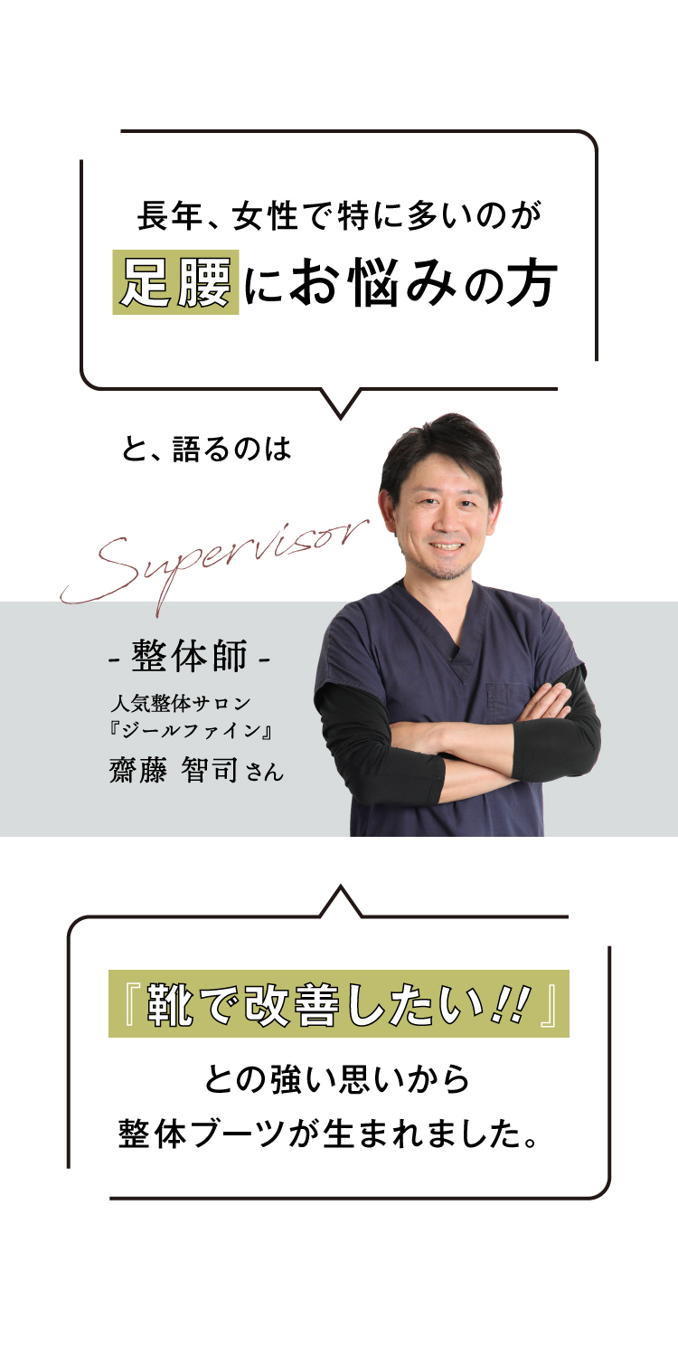 「長年、女性で特に多いのが足腰にお悩みの方」と、語るのは人気整体サロン『ジールファイン』齋藤智司さん　『靴で改善したい!!』との強い思いから整体ブーツが生まれました。