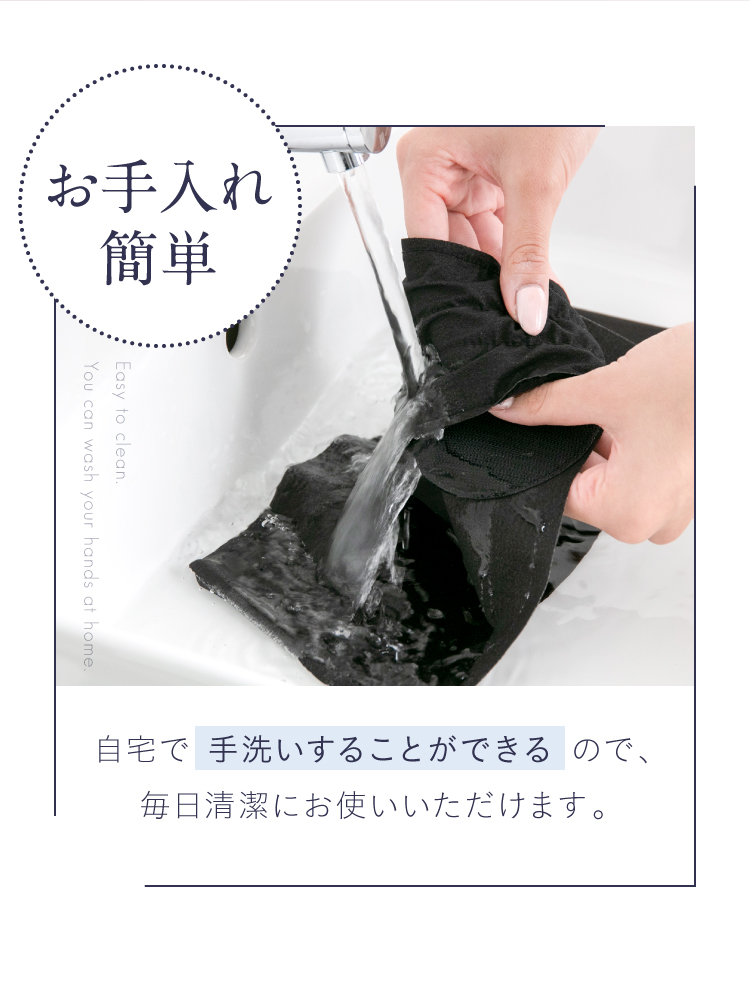 お手入れ簡単　自宅で手洗いすることができるので、毎日清潔にお使いいただけます。