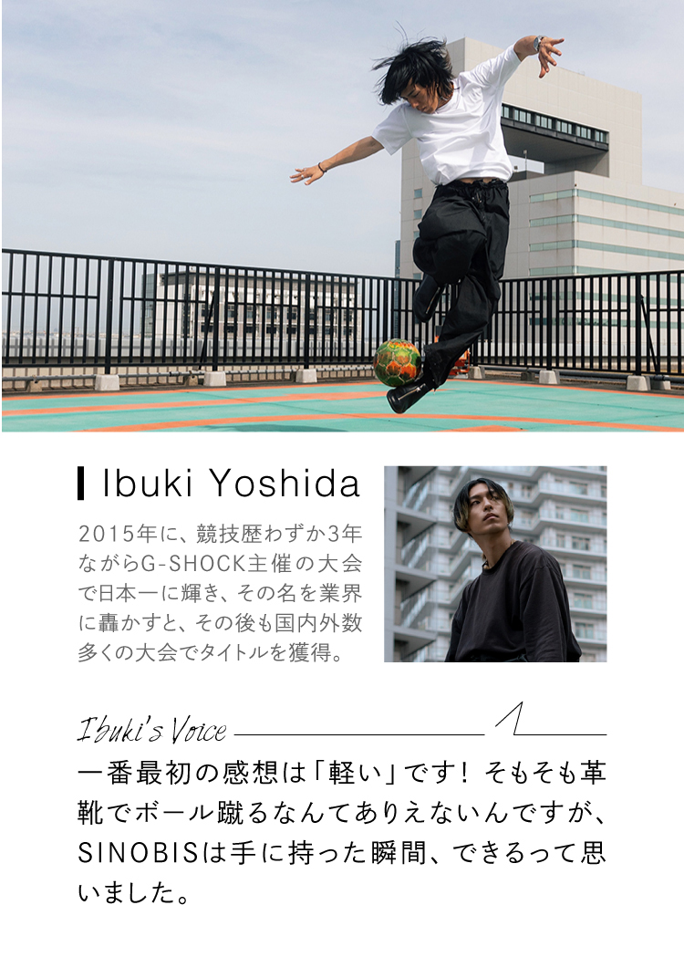 Ibuki Yoshida 2015年に、競技歴わずか3年ながらG-SHOCK主催の大会で日本一に輝き、その名を業界に轟かすと、その後も国内外数多くの大会でタイトルを獲得。