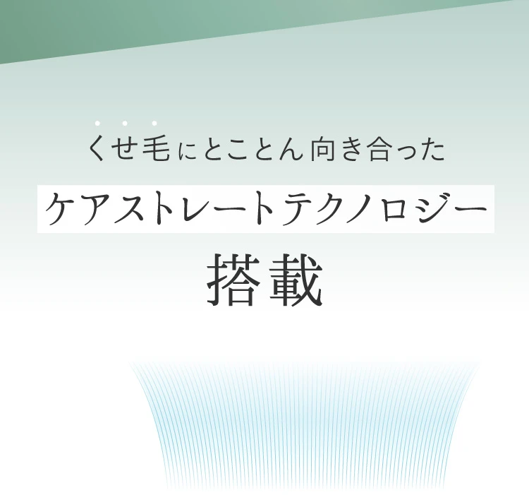 くせ毛にとことん向き合ったケアストレートテクノロジー搭載