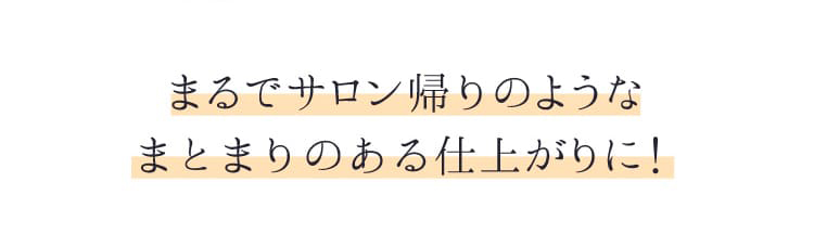 まるでサロン帰りのようなまとまりのある仕上がりに