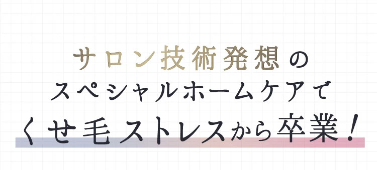 サロン技術発送のスペシャルホームケアでくせ毛ストレスから卒業