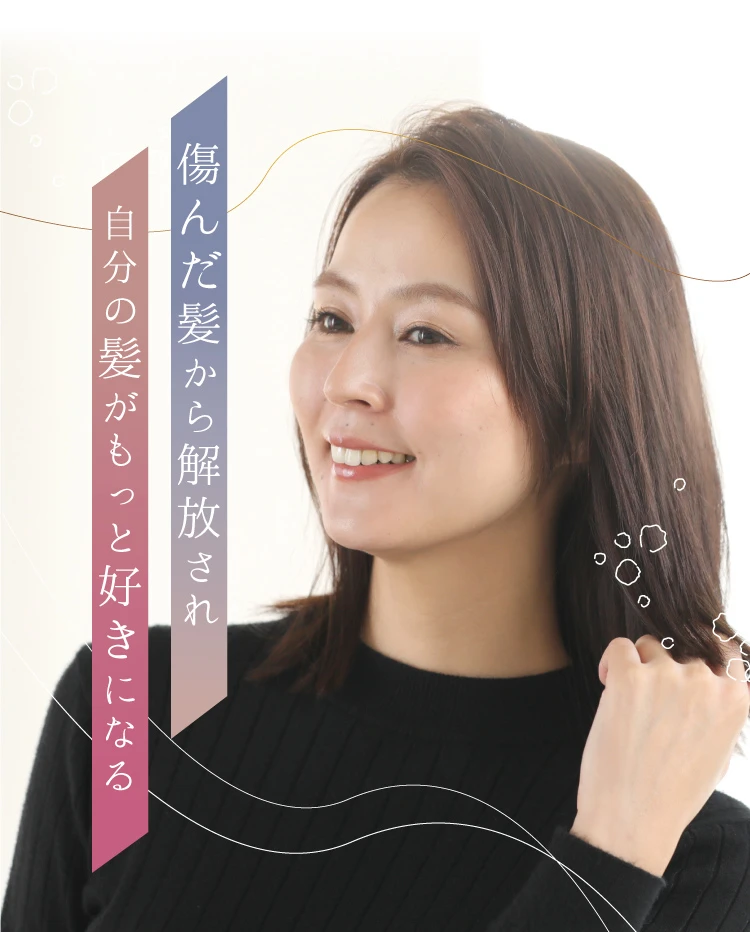 傷んだ髪から解放され、自分の髪がもっと好きになる